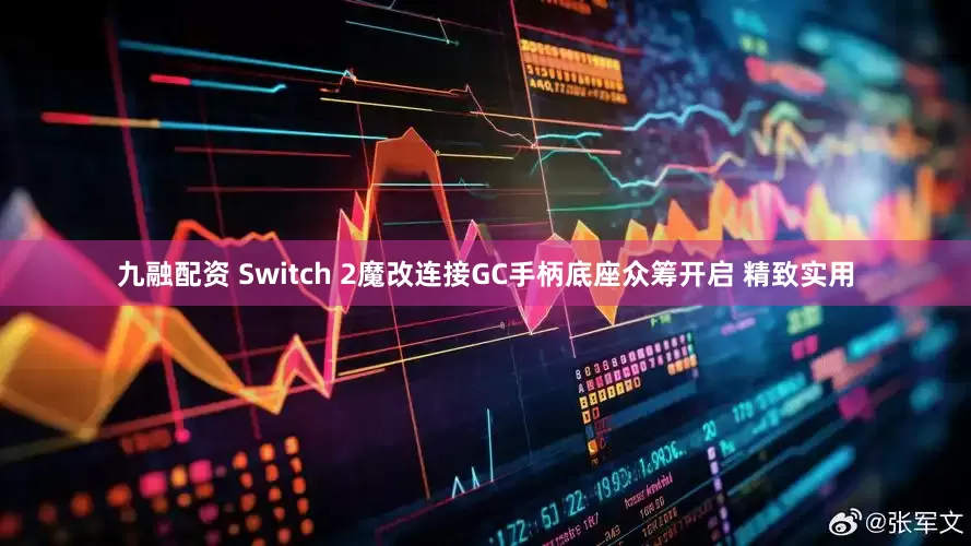 九融配资 Switch 2魔改连接GC手柄底座众筹开启 精致实用